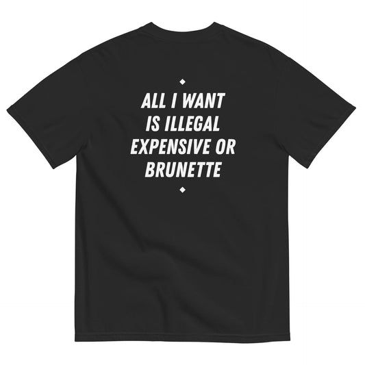 ALL I WANT IS ILLEGAL, EXPENSIVE OR BRUNETTE (BLACK)