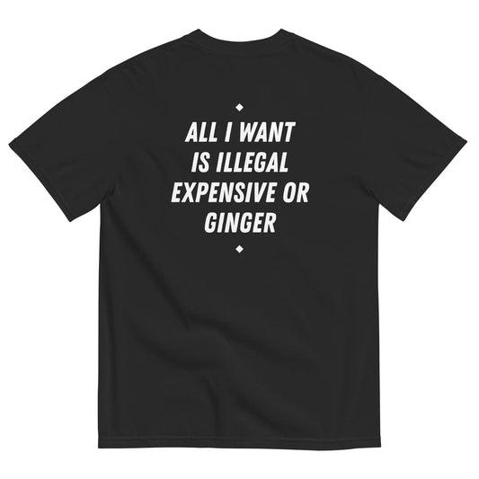 ALL I WANT IS ILLEGAL, EXPENSIVE OR GINGER (BLACK)