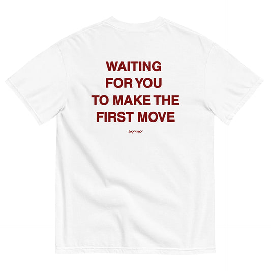 WAITING FOR YOU TO MAKE THE FIRST MOVE