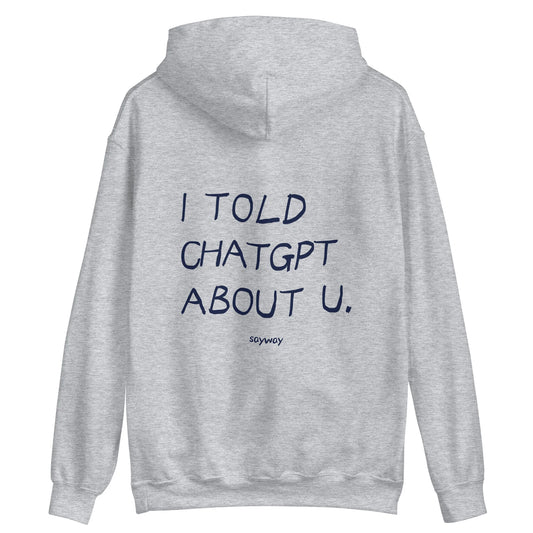 I TOLD CHATGPT ABOUT YOU - HOODIE