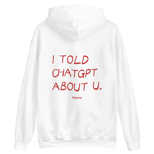 I TOLD CHATGPT ABOUT YOU HOODIE
